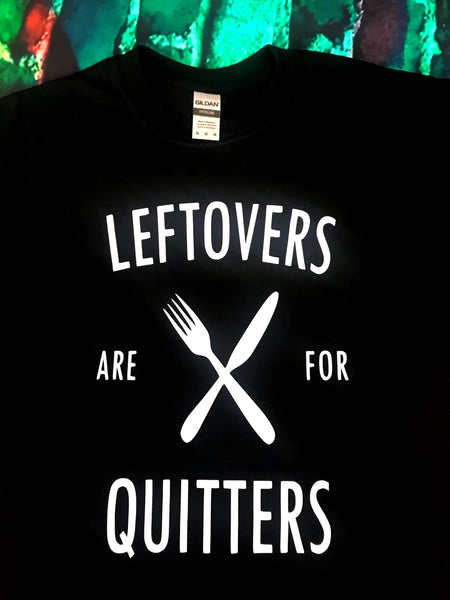 Leftovers Are For Quitters T-Shirt